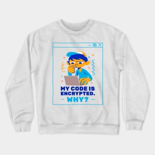 My Code Is Encrypted. Why? Crewneck Sweatshirt